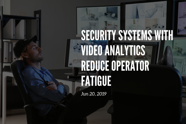 Security Systems with Video Analytics Reduce Operator Fatigue